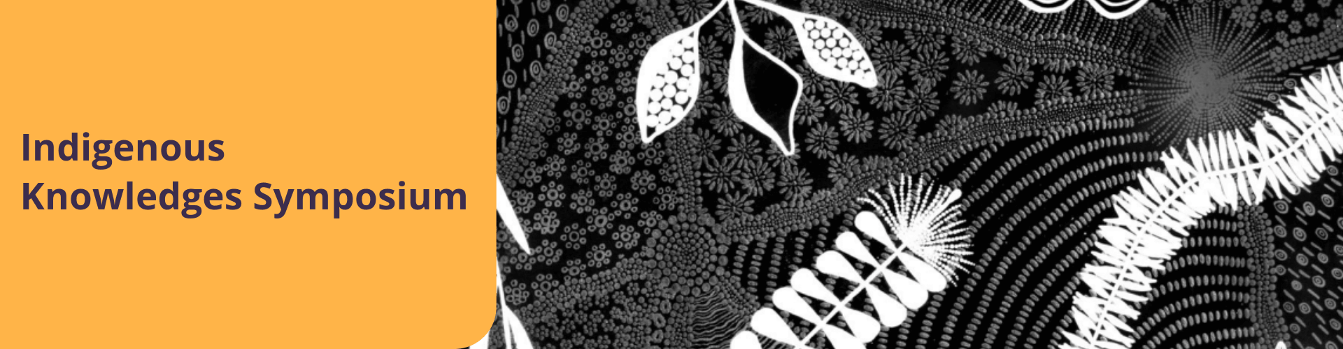 Banner for Indigenous Knowledges Symposium with abstract black and white artwork featuring organic and botanical patterns on the right side.
