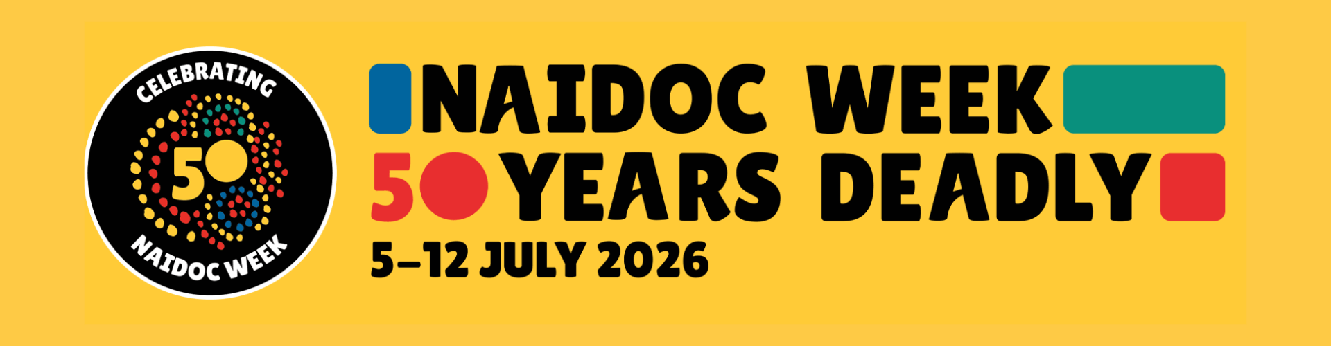 NAIDOC Week 2026 banner with "Celebrating 50 Years Deadly" and dates 5–12 July 2026 on a yellow background, featuring colorful shapes and a black circular logo.