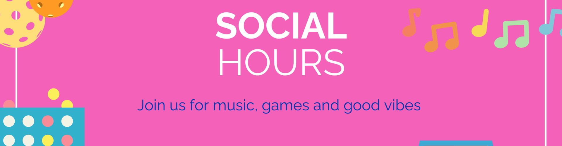 Pink banner with the words "Social Hours" in white text, music notes, balloons, and a message: "Join us for music, games and good vibes.